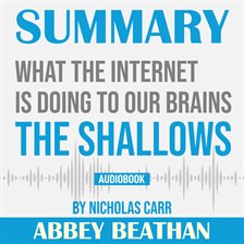 Summary of The Shallows: What the Internet Is Doing to Our ...