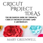 Cricut projects ideas: the business side of things, cricut design studio and cartridges cover image