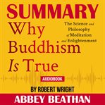 Summary of why buddhism is true: the science and philosophy of meditation and enlightenment by ro cover image