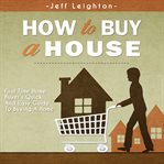 How to buy a house: first time home buyer's quick and easy guide to buying a home cover image