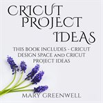 Cricut project ideas: this book includes - cricut design space and cricut project ideas cover image