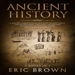 Ancient history : a concise overview of ancient Egypt, ancient Greece, and ancient Rome--including the Egyptian mythology, the Byzantine empire and the Roman republic cover image