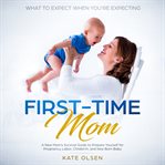 FIRST TIME MOM, A NEW MOMS SURVIVAL GUID cover image