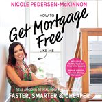 HOW TO GET MORTGAGE FREE LIKE ME: REAL A cover image