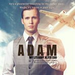 Adam: my literary alter ego cover image
