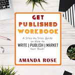 Get published workbook : a step-by-step guide on how-to Write cover image