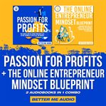Passion for profits + the online entrepreneur mindset blueprint: 2 audiobooks in 1 combo cover image