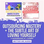 Outsourcing mastery + the subtle art of loving yourself: 2 audiobooks in 1 combo cover image
