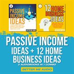 Passive income ideas + 12 home business ideas: 2 audiobooks in 1 combo cover image