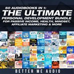50 audiobooks in 1: the ultimate personal development bundle for passive income, health, mindset, : the ultimate personal development bundle for passive income, health, mindset, affiliate marketing & cover image