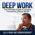 Deep work : the ultimate guide to staying focused in a noisy world cover image