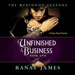Unfinished business, part 2 : McKinnon Legends Series, Book 2 cover image