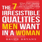 THE 7 IRRESISTIBLE QUALITIES MEN WANT IN cover image