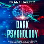 DARK PSYCHOLOGY: LEARN HOW TO ANALYZE PE cover image