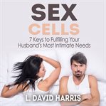 Sex cells: 7 keys to fulfilling your husband's most intimate needs cover image