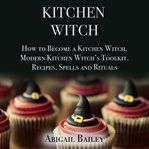 KITCHEN WITCH: HOW TO BECOME A KITCHEN W cover image