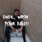 DUDE, WASH YOUR BALLS cover image