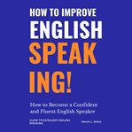 How to improve english speaking: how to become a confident and fluent english speaker cover image
