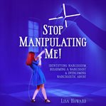 Stop manipulating me!: identifying narcissism, disarming a narcissist & overcoming narcissistic a cover image