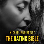 The dating bible: the playbook to win women with charm and charisma and date girls of your dreams cover image