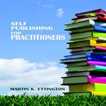 SELF PUBLISHING FOR PRACTITIONERS cover image