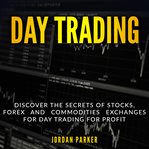 Day trading: discover the secrets of stocks, forex and commodities exchanges for day trading for cover image