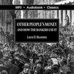 OTHER PEOPLES' MONEY AND HOW THE BANKERS cover image