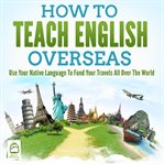How to teach english overseas: use your native language to fund your travels all over the world cover image