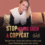 Stop being such a copycat! break free from the online rules and start following your own voice cover image