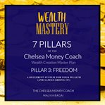 Wealth mastery : 7 pillars of the Chelsea money coach wealth creation master plan. Pillar 3. Freedom cover image