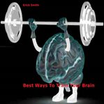 BEST WAYS TO TRAIN YOUR BRAIN cover image