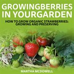 Growing berries in your garden - how to grow organic strawberries: growing and preserving cover image