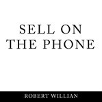 Sell on the phone: proven techniques to close any sale on a cold call cover image