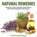 Natural remedies: ancient cures, natural treatments and home remedies for health cover image