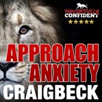 Destroy approach anxiety: being fearlessly confident with women cover image