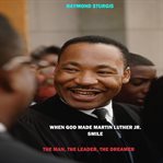 When god made martin luther king jr. smile: the man, the leader, the dreamer cover image
