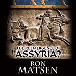 The reemergence of assyria? cover image