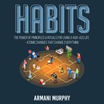 Habits: the power of principles & rituals for living a kick-ass life - atomic changes that change cover image