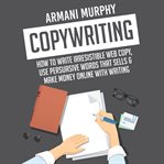 Copywriting: how to write irresistible web copy, use persuasive words that sells & make money onl cover image