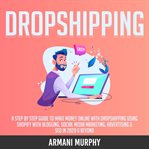 Dropshipping: a step by step guide to make money online with dropshipping using shopify with blog cover image