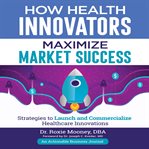 How health innovators maximize market success cover image