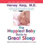 The happiest baby guide to great sleep: simple solutions for kids from birth to 5 years cover image