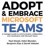 Adopt & embrace microsoft teams - a manager's guide to communication, collaboration and coordinat cover image