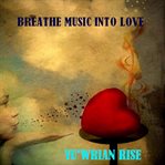 Breathe love into music cover image