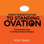 From presentation to standing ovation: 15 actionable ideas to achieve massive influence cover image