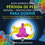 Auto-hipnosis para pérdida de peso natural + meditaciones guiadas para dormir: libera los secreto cover image