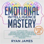 Emotional intelligence mastery: 7 manuscripts: emotional intelligence x2, cognitive behavioral th cover image