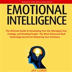 Emotional intelligence:  the ultimate guide to developing your eq, managing your feelings, and re cover image