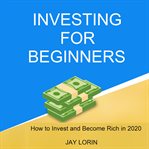 Investing for beginners:  how to invest and become rich in 2020 cover image