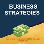 Business strategies:  how to grow your business in 2020 to make a six figure a year cover image